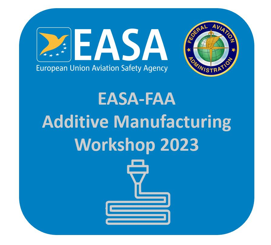 Joint EASA-FAA Additive Manufacturing Workshop 2023